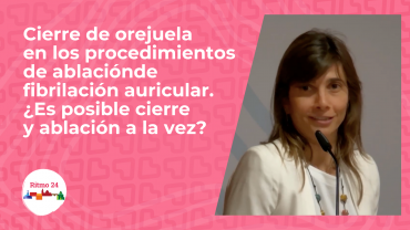 Cierre de orejuela en los procedimientos de ablación de fibrilación auricular. ¿Es posible cierre y ablación a la vez?