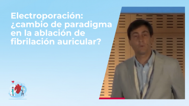 Electroporación: ¿cambio de paradigma en la ablación de fibrilación auricular?