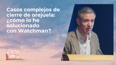 Casos complejos de cierre de orejuela: ¿cómo lo he solucionado con Watchman?