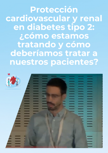 Protección cardiovascular y renal en diabetes tipo 2: ¿cómo estamos tratando y cómo deberíamos tratar a nuestros pacientes?