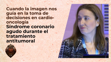 Cuando la imagen nos guía en la toma de decisiones en cardio-oncología - Síndrome coronario agudo durante el tratamiento antitumoral