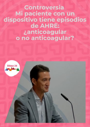 Controversia - Mi paciente con un dispositivo tiene episodios de AHRE: anticoagulación o no anticoagulación