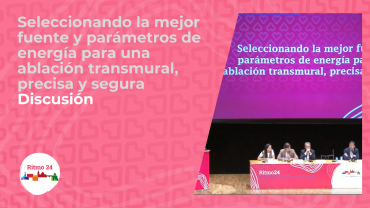 Seleccionando la mejor fuente y parámetros de energía para una ablación transmural, precisa y segura - Discusión