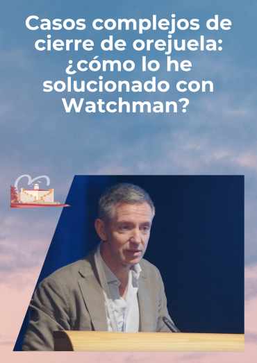 Casos complejos de cierre de orejuela: ¿cómo lo he solucionado con Watchman?